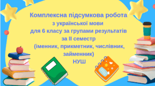Комплексна підсумкова робота з української мови  для 6 класу за групами результатів за ІІ семестр (іменник, прикметник, числівник, займенник) НУШ