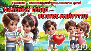 Анімована інформаційно-ігрова презентація "Маленькі серця - велике майбутнє" 1 червня - Міжнародний день захисту дітей