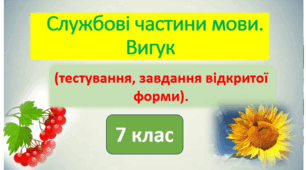 ГР 4. 7 кл. Діагностична (контрольна) робота №6. Службові частини мови. Вигук (тестування, завдання відкритої форми).