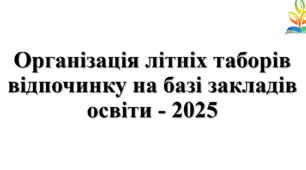 Організація літніх таборів відпочинку на базі закладів освіти - 2025