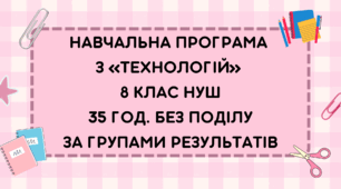Навчальна програма з технології 8 клас НУШ 35 год за групами результатів  (авторки Модельної програми: Ходзицька І. Ю., Горобець О. В., Медвідь О. Ю., Пасічна Т. С., Приходько Ю. М.)