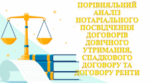 Порівняльний аналіз нотаріального посвідчення договорів довічного утримання, спадкового договору та договору ренти