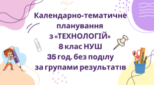 Календарно-тематичне планування  з «ТЕХНОЛОГІЙ»  8 клас НУШ  35 год. без поділу  за групами результатів