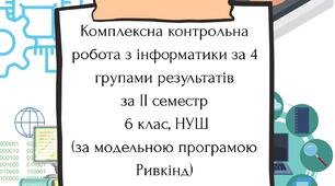 Комплексна контрольна робота з інформатики за 4 групами результатів за ІІ семестр  6 клас, НУШ (за модельною програмою Ривкінд) (+відповіді)