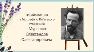 Ознайомлення з біографією художника Мурашко Олександра Олександровича