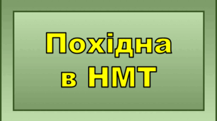 Похідна. Геометричний та фізичний зміст похідної. НМТ