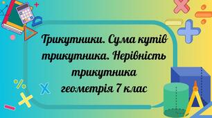 Трикутники. Сума кутів трикутника. Нерівність трикутника