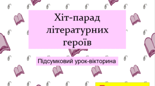 Хіт-парад літературних героїв. Підсумковий урок-вікторина. За програмою Т. Яценко