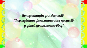 Консультація для батьків  "Формування фонематичних процесів у дітей дошкільного віку "