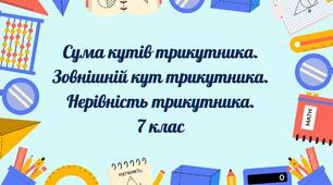 Сума кутів трикутника. Зовнішній кут трикутника. Нерівність трикутника.