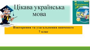 Повторення та узагальнення вивченого 7 клас. Цікава українська мова