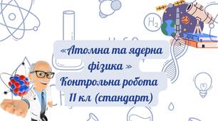 «Атомна та ядерна  фізика»  Контрольна робота   11 кл (стандарт)