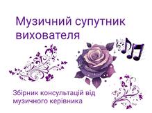 "Музичний супутник вихователя", збірник консультацій для вихователів від музичного керівника. 