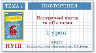 6 клас. Математика . Урок№ 1. Повторення.Натуральні числа. Порівняння натуральних чисел. Округлення натуральних чисел. Арифметичні дії з натуральними числами та їх властивості