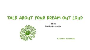 Talk about Your Dream Out Loud В1-В2. Part 2. Extra tasks