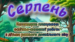 Розгорнутий календарний + перспективний план на СЕРПЕНЬ ранній дошкільний вік. ЛІТО 2025