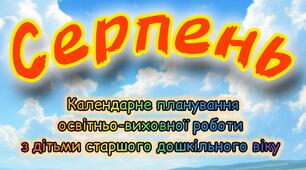 Розгорнутий календарний + перспективний план на СЕРПЕНЬ старший дошкільний вік. ЛІТО 2025