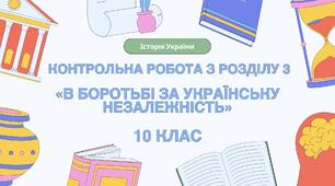 Контрольна робота з розділу ІІІ "В боротьбі за українську незалежність" 10 клас