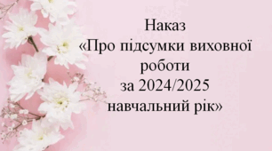 Наказ «Про підсумки виховної роботи за 2024/2025 навчальний рік»