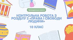 Контрольна робота з розділу 2 «Права і свободи людини», 10 клас, громадянська освіта