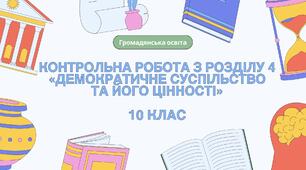 Контрольна робота з розділу 4 «Демократичне суспільство та його цінності», 10 клас, громадянська освіта