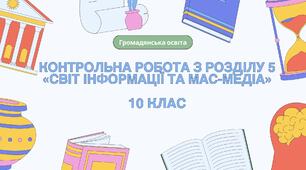 Контрольна робота з розділу 5 «Світ інформації та мас-медіа», 10 клас, громадянська освіта