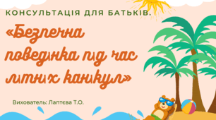 Консультація для батьків «Безпечна поведінка піт час літніх канікул».