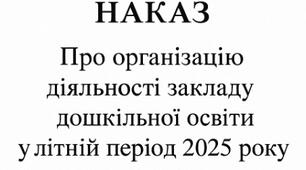 НАКАЗ "Про організацію діяльності ЗДО у літній період 2025 року в умовах воєнного стану"