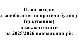 План роботи із запобігання та протидії булінгу (цькуванню) в закладі освіти на 2025/2026 навчальний рік