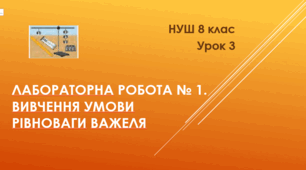 Лабораторна робота № 1.  Вивчення умови рівноваги важеля. НУШ.  8 клас. Урок 3