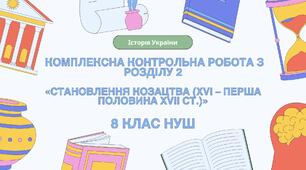 Комплексна контрольна робота (ГР 1, 2, 3) з розділу ІІ «Становлення козацтва (XVI – перша половина XVII ст.)», 8 клас НУШ