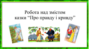 Робота над змістом казки "Про правду і кривду"