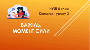 Конспект уроку  "Важіль. Момент сили". НУШ. 8 клас. Урок 2