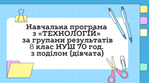 Навчальна програма з технології 8 клас НУШ 70 год за групами результатів (авторки Модельної програми: Ходзицька І. Ю., Горобець О. В., Медвідь О. Ю., Пасічна Т. С., Приходько Ю. М.)