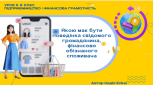 Урок 6  8 клас (підручник Кузнецова) Якою має бути поведінка свідомого громадянина, фінансово обізнаного споживача та що на неї впливає?