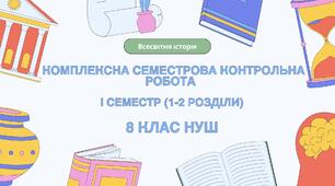 Комплексна семестрова підсумкова контрольна робота (ГР 1, 2, 3) за розділами І-ІІ (І семестр), 8 клас НУШ / ВСЕСВІТНЯ ІСТОРІЯ