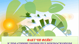 Проєкт "Факт чи фейк? Кліматичні зміни під мікроскопом медіаграмотності."