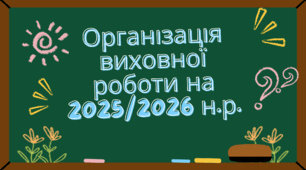 Організація виховної роботи на 2025/2026 навчальний рік