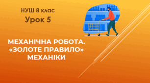 Механічна робота. Золоте правило  механіки. НУШ. 8 клас. Урок 5