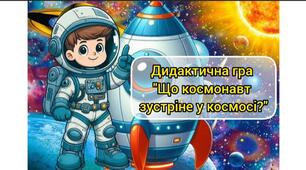 Дидактична гра "Що космонавт зустріне у космосі?"