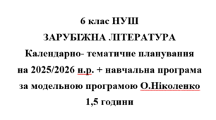 Календарно- тематичне планування на 2025/2026 н.р. + навчальна програма із зарубіжної літератури 6 клас НУШ за модельною програмою О.Ніколенко 1,5 години на тиждень