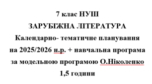 Календарно- тематичне планування на 2025/2026 н.р. + навчальна програма із зарубіжної літератури 7 клас НУШ за модельною програмою О.Ніколенко 1,5 години на тиждень