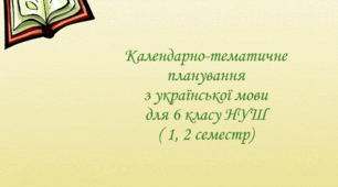 Календарно-тематичне планування з української мови для 6 класу НУШ на 2025-2026 навчальний рік ( 1, 2 семестр)