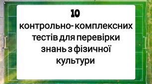 10 контрольно-комплексних тестів для перевірки знань з фізичної культури.