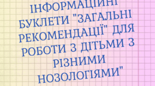 Інформаційні буклети "Загальні рекомендації" для роботи з дітьми з різними нозологіями"