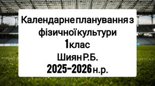 Календарне планування 1 клас Фізична культура. Шиян Р.Б. 2025-2026 н.р.