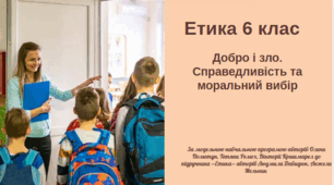 Етика , 6 клас ."Добро і зло. Справедливість та  моральний вибір". Програма О. Пометун та ін.