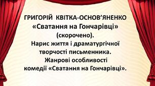 Григорій Квітка-Основ’яненко.  «Сватання на Гончарівці» (скорочено).   Нарис життя і драматургічної творчості письменника.  Жанрові особливості  комедії «Сватання на Гончарівці».
