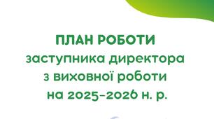 ПЛАН РОБОТИ ЗАСТУПНИКА ДИРЕКТОРА З ВИХОВНОЇ РОБОТИ НА 2025/2026 н.р.