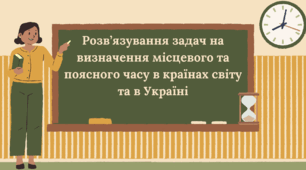 Розв’язування задач на визначення місцевого та поясного часу в країнах світу та в Україні